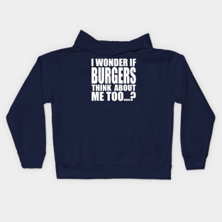 I wonder if BURGERS think about me too Kids Hoodie